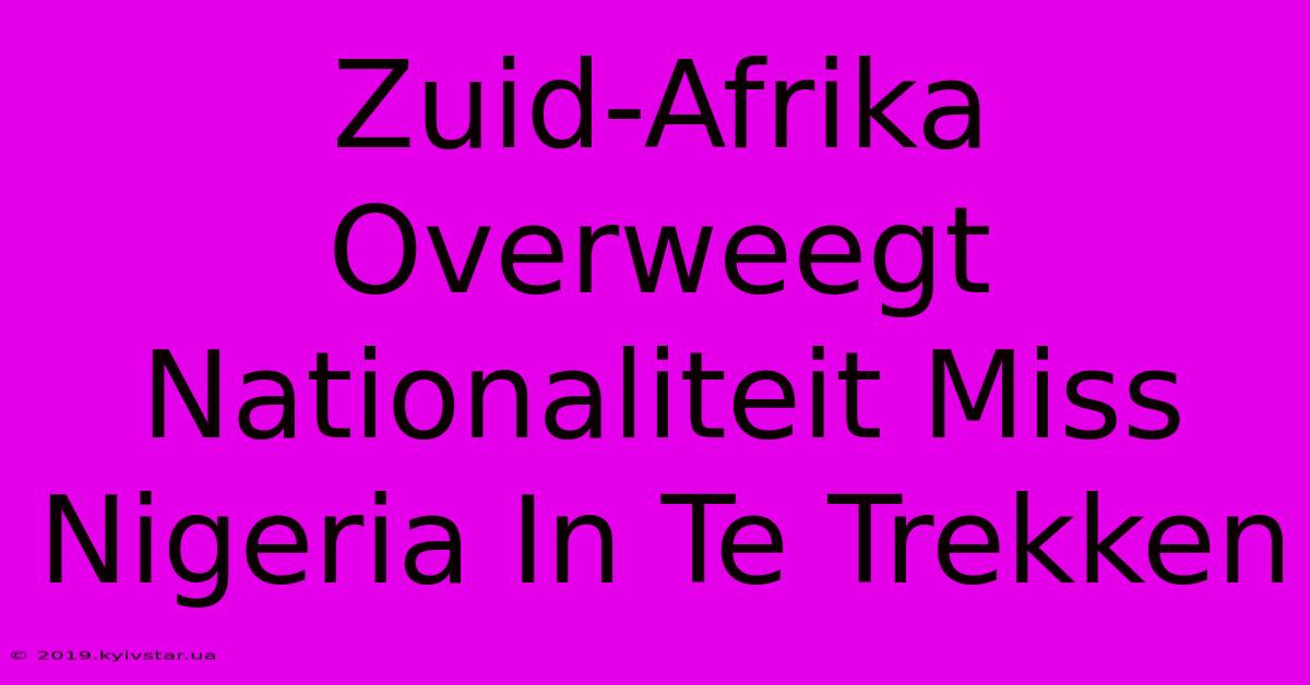 Zuid-Afrika Overweegt Nationaliteit Miss Nigeria In Te Trekken