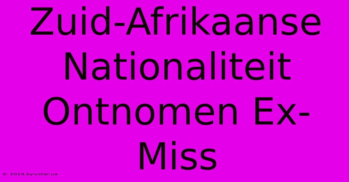 Zuid-Afrikaanse Nationaliteit Ontnomen Ex-Miss