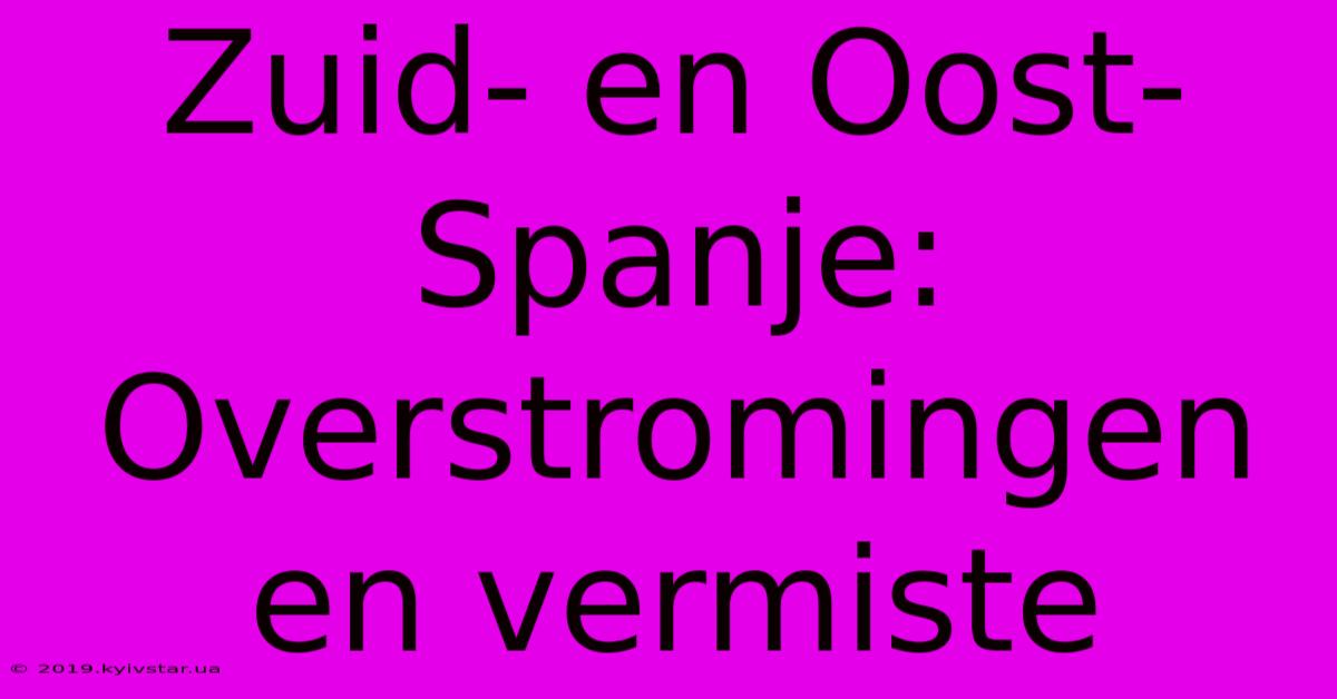 Zuid- En Oost-Spanje: Overstromingen En Vermiste