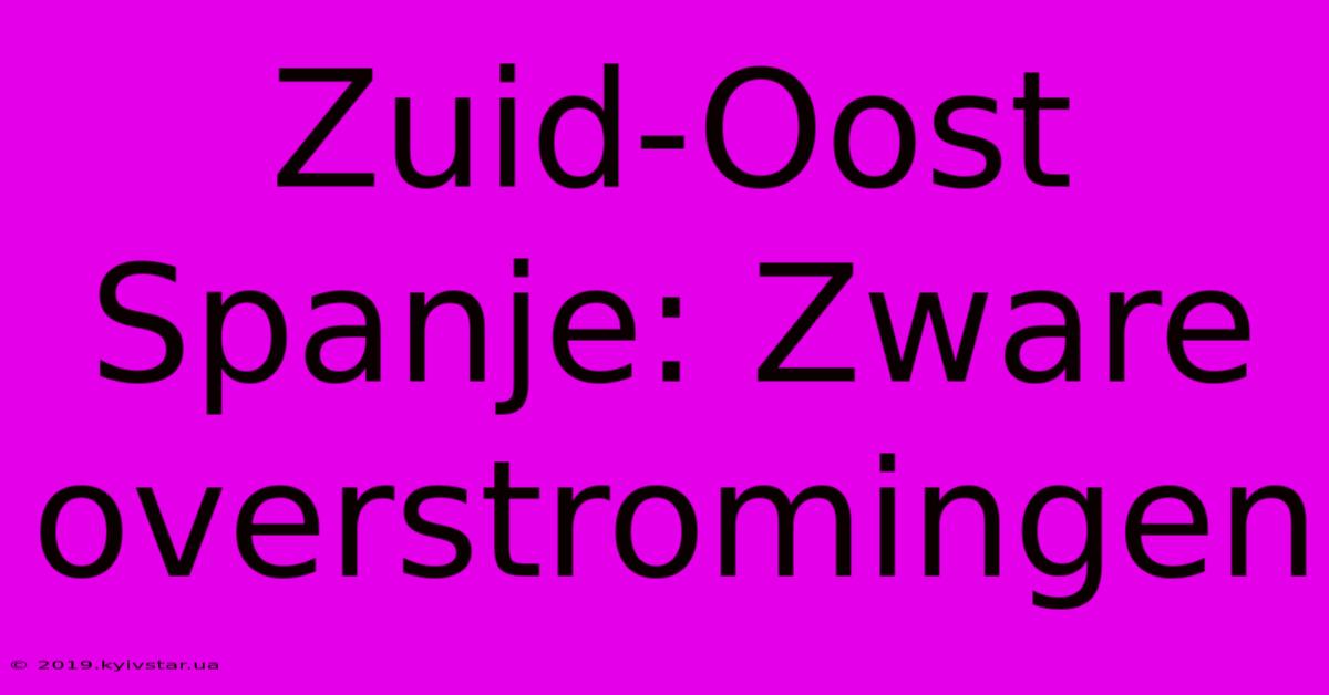 Zuid-Oost Spanje: Zware Overstromingen