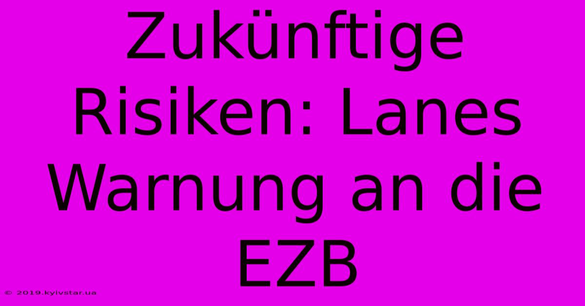 Zukünftige Risiken: Lanes Warnung An Die EZB