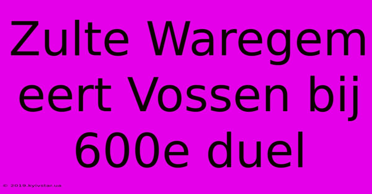 Zulte Waregem Eert Vossen Bij 600e Duel