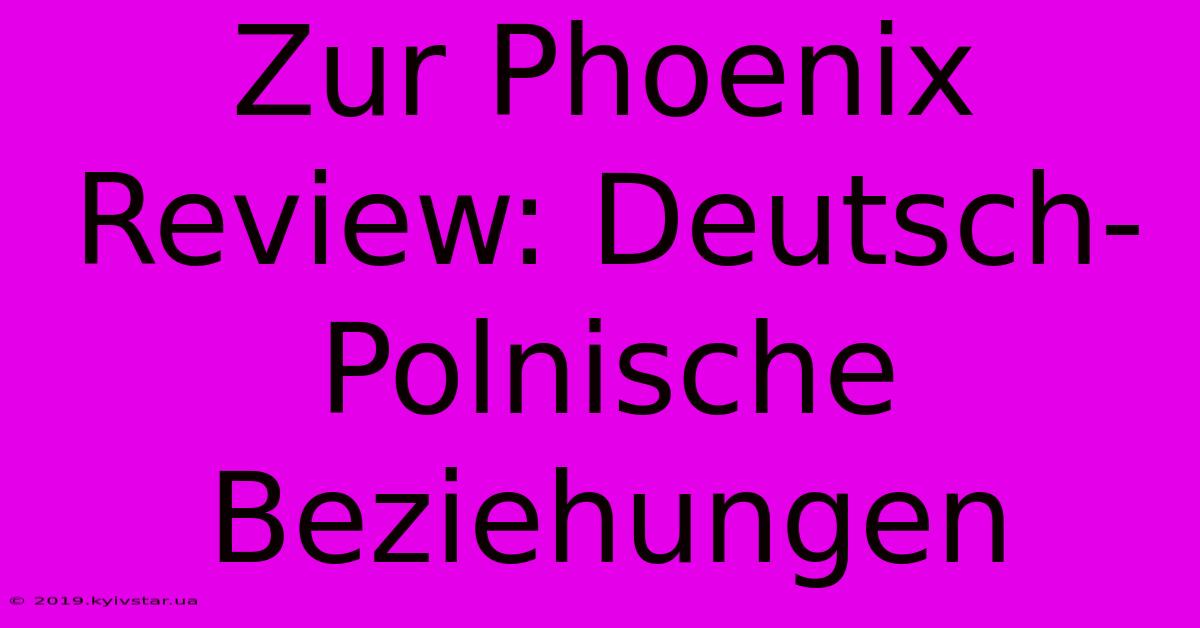 Zur Phoenix Review: Deutsch-Polnische Beziehungen