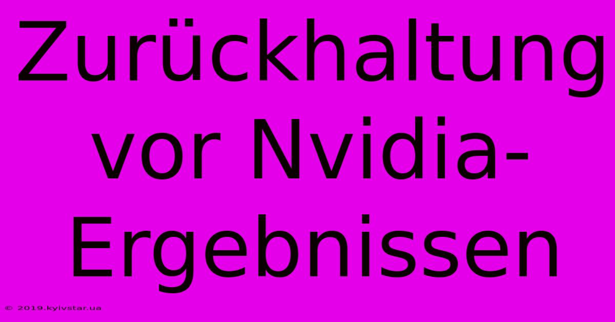 Zurückhaltung Vor Nvidia-Ergebnissen