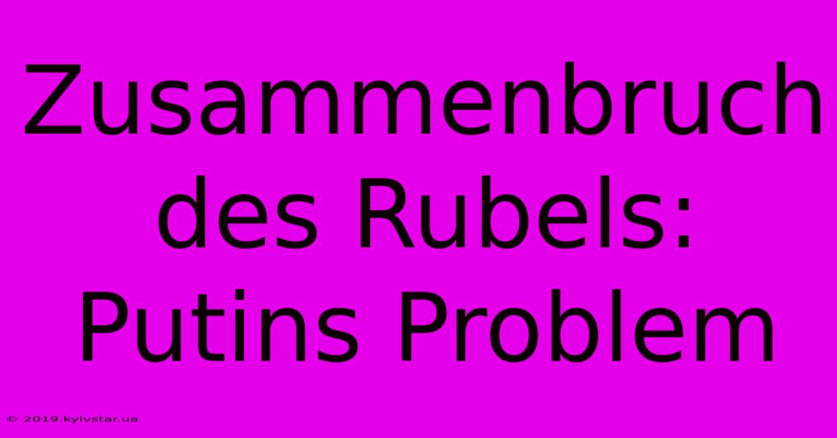 Zusammenbruch Des Rubels: Putins Problem