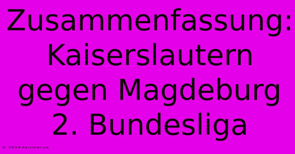 Zusammenfassung: Kaiserslautern Gegen Magdeburg 2. Bundesliga