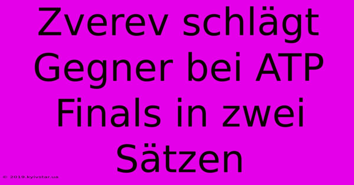 Zverev Schlägt Gegner Bei ATP Finals In Zwei Sätzen