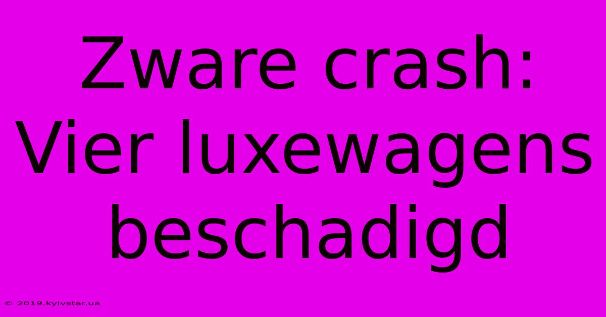 Zware Crash: Vier Luxewagens Beschadigd