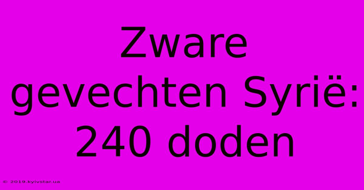 Zware Gevechten Syrië:  240 Doden