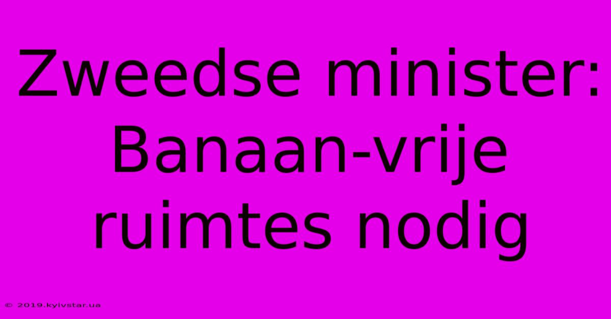 Zweedse Minister: Banaan-vrije Ruimtes Nodig