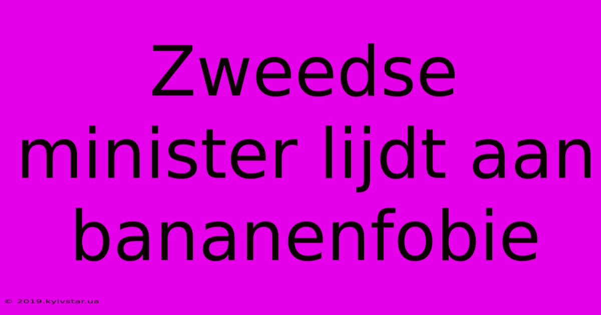 Zweedse Minister Lijdt Aan Bananenfobie