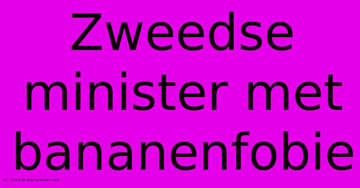 Zweedse Minister Met Bananenfobie