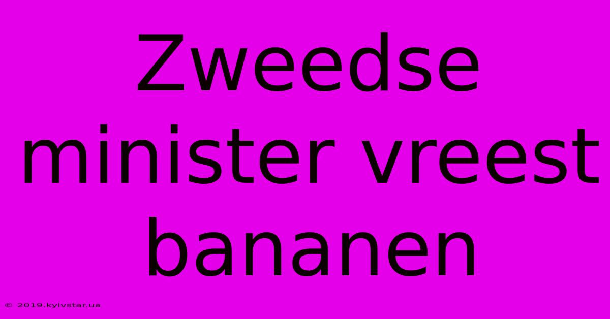 Zweedse Minister Vreest Bananen