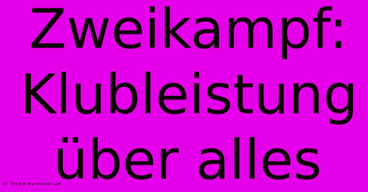 Zweikampf: Klubleistung Über Alles