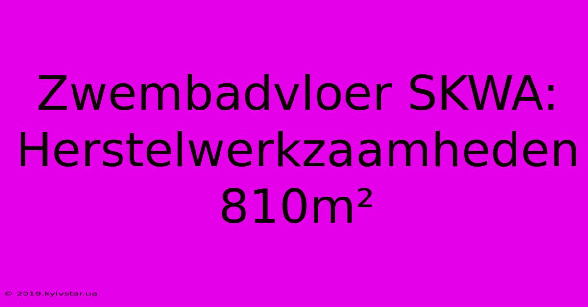 Zwembadvloer SKWA: Herstelwerkzaamheden 810m²