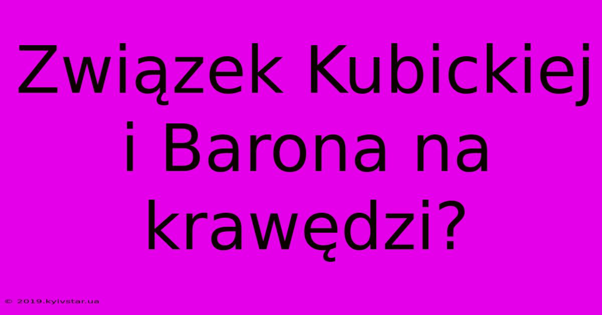 Związek Kubickiej I Barona Na Krawędzi?