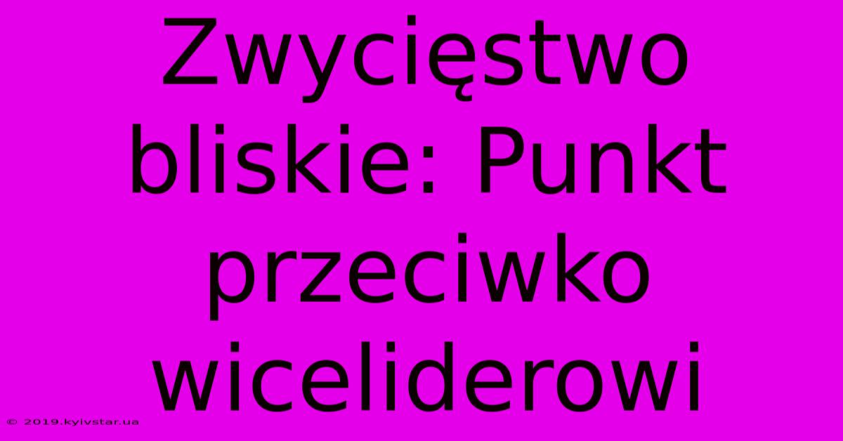 Zwycięstwo Bliskie: Punkt Przeciwko Wiceliderowi