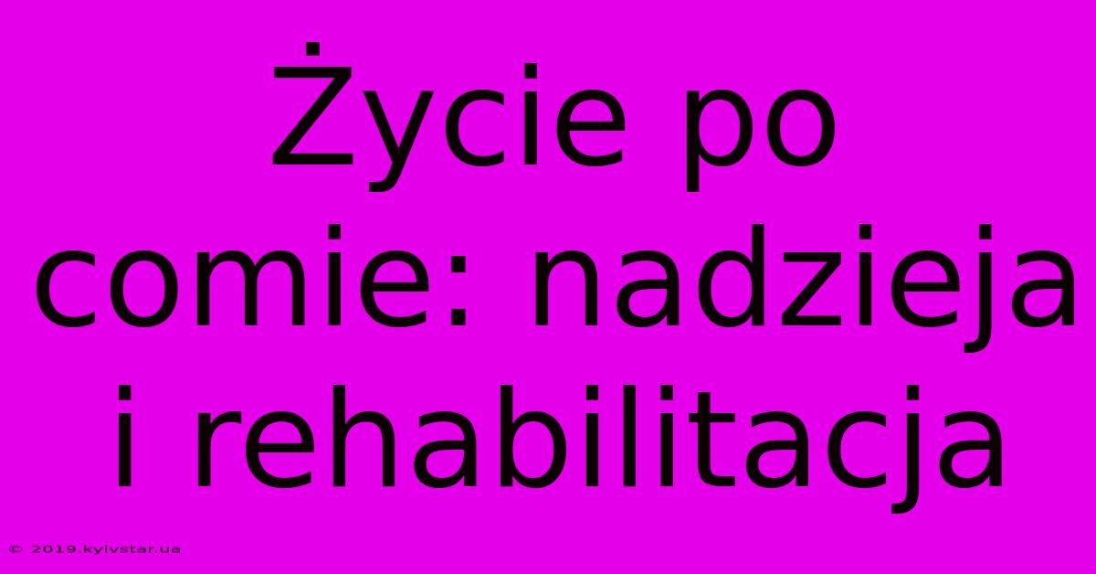 Życie Po Comie: Nadzieja I Rehabilitacja